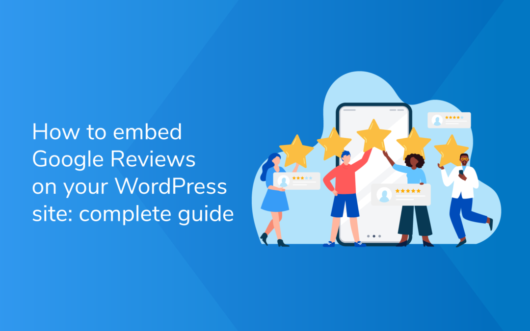 How to Embed Google Reviews into your WordPress site: A Complete Guide