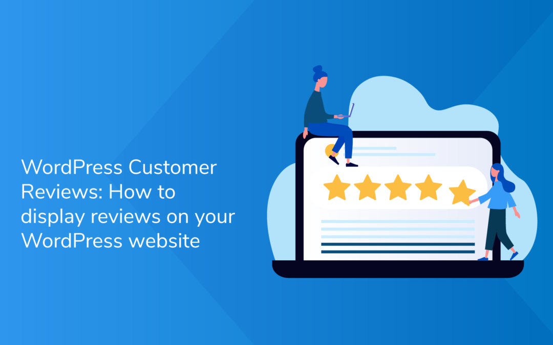 WordPress Customer Reviews: How To Display Reviews on Your WordPress Website